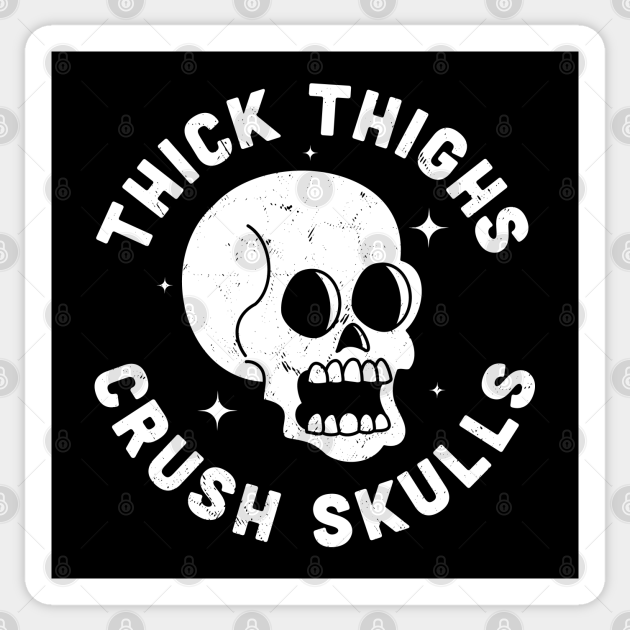 Thick Thighs Crush Skulls Thick Thighs Crush Skulls Sticker TeePublic